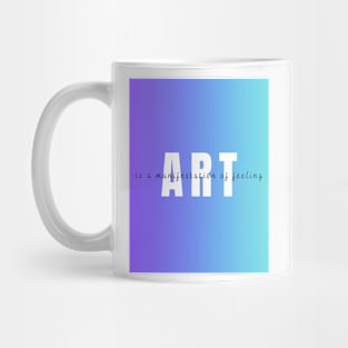 ART is a manifestation of feeling Mug